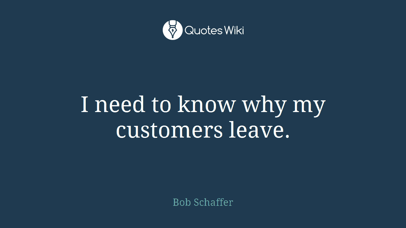 I need to know why my customers leave.
