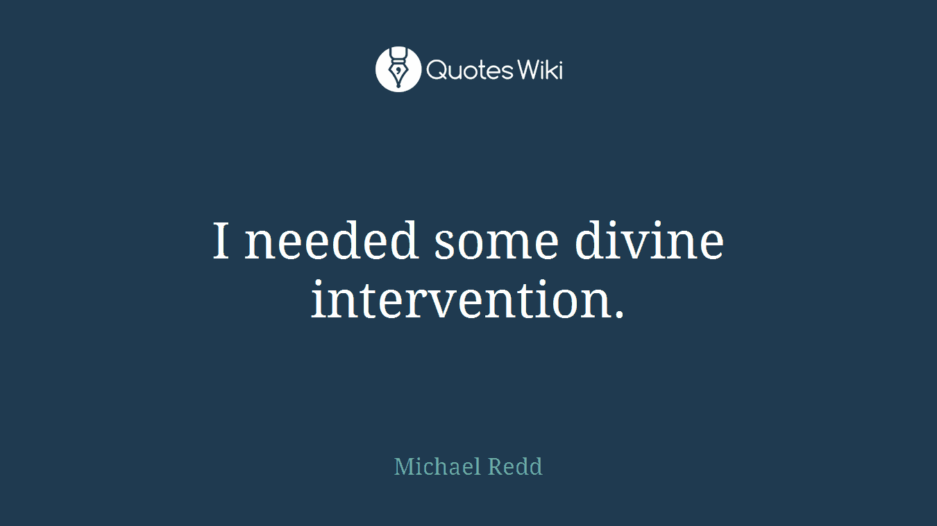 I needed some divine intervention.