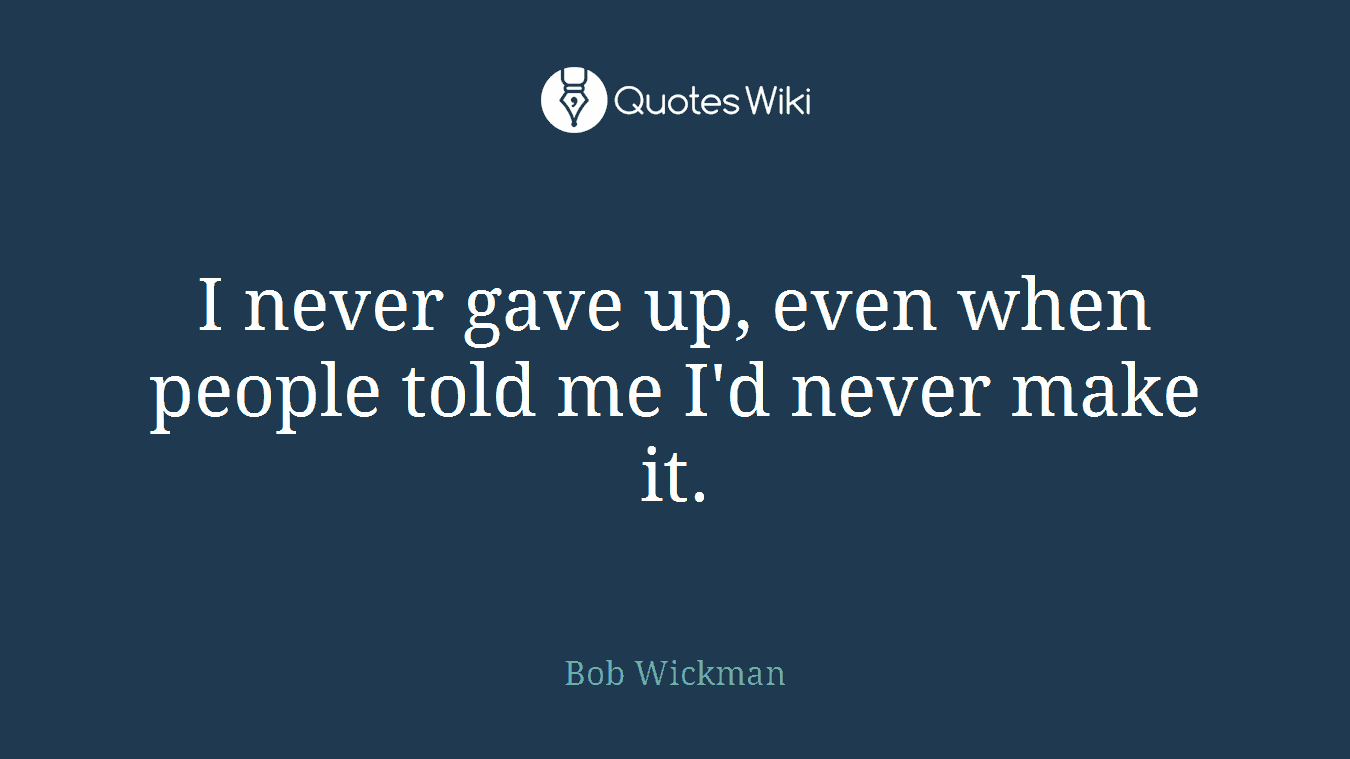 I never gave up, even when people told me I'd never make it.