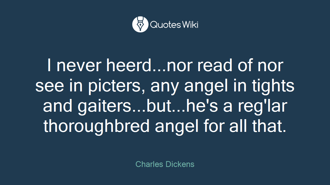 I never heerd...nor read of nor see in picters, any angel in tights and gaiters...but...he's a reg'lar thoroughbred angel for all that.