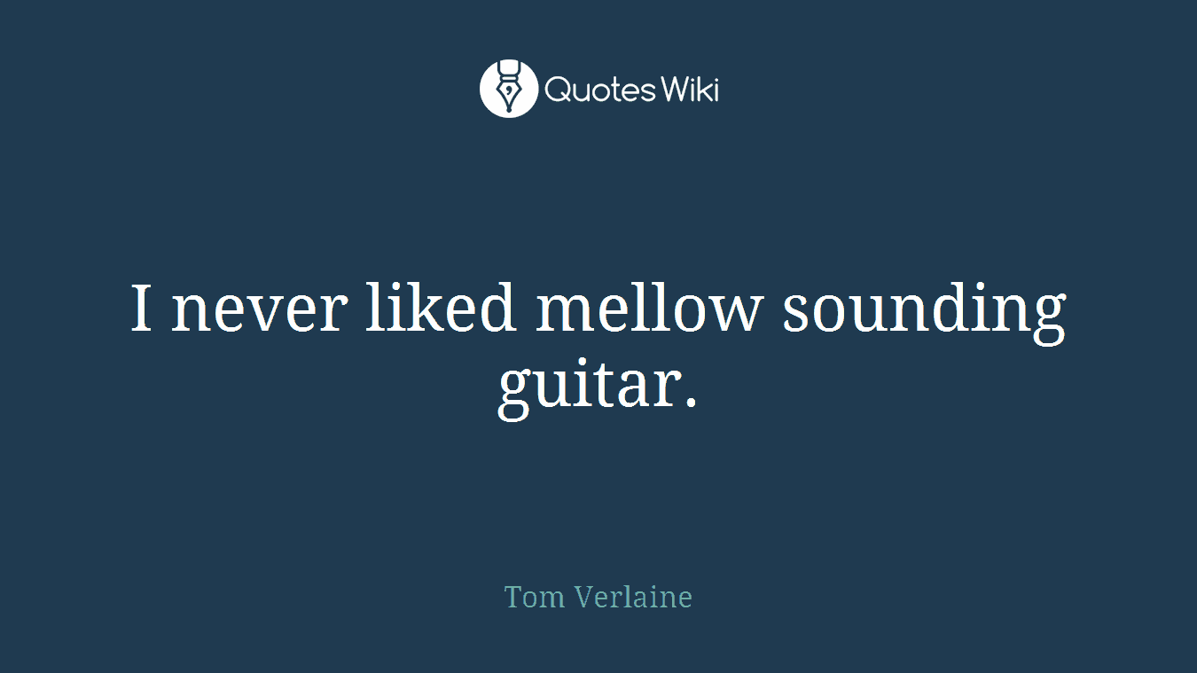 I never liked mellow sounding guitar.