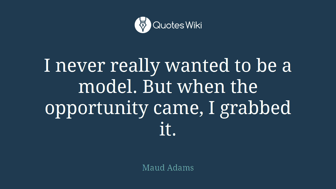 I never really wanted to be a model. But when the opportunity came, I grabbed it.
