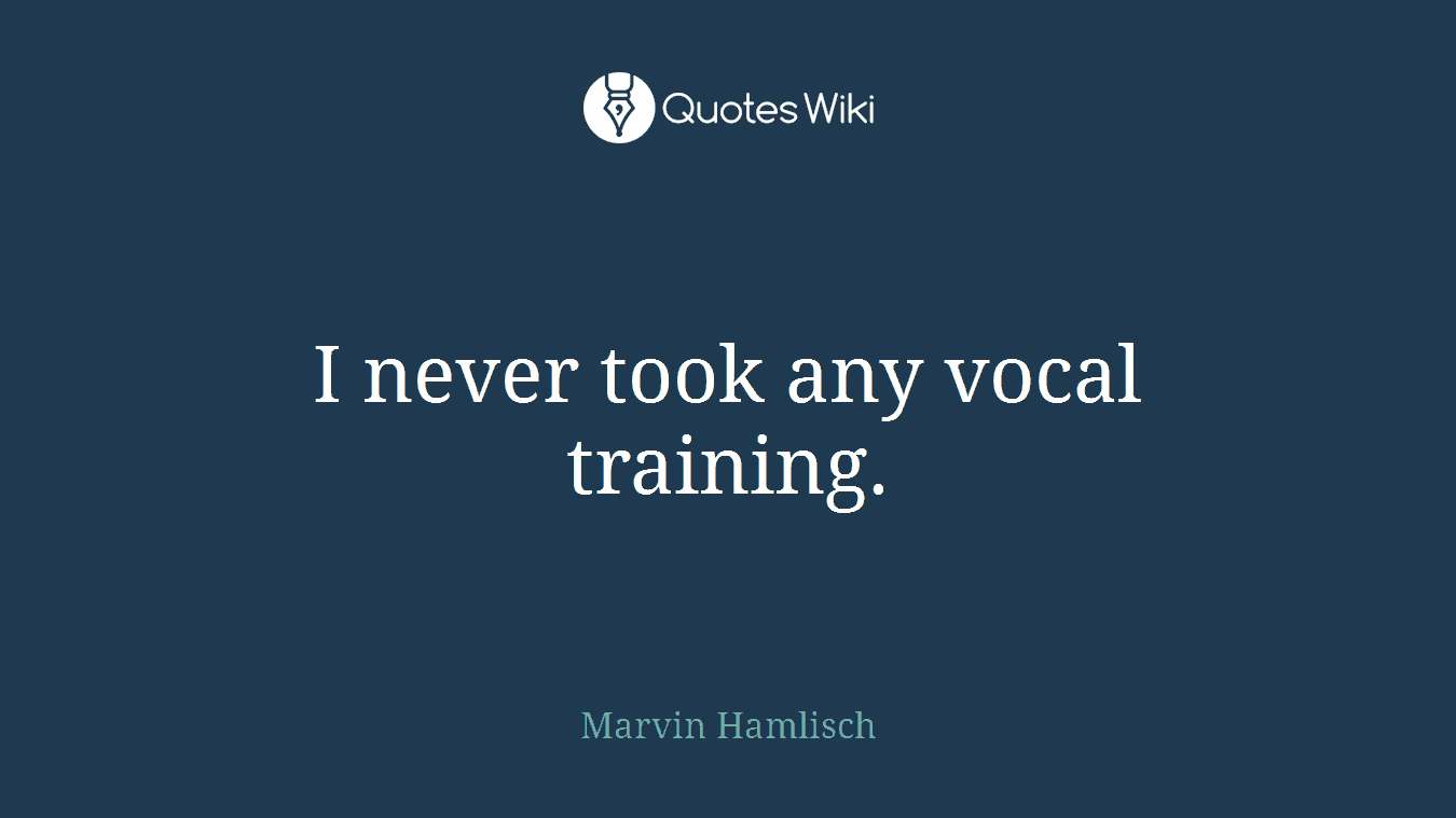 I never took any vocal training.