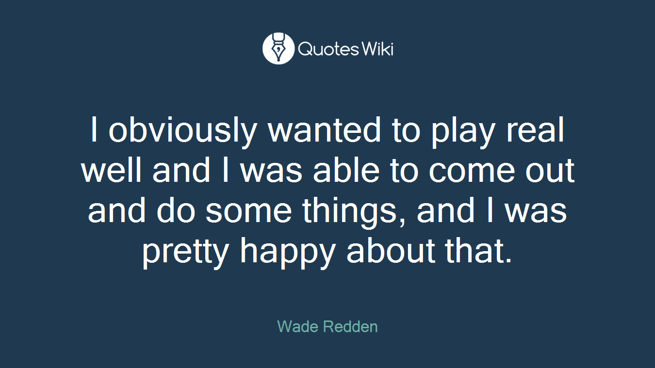 I obviously wanted to play real well and I was able to come out and do some things, and I was pretty happy about that.