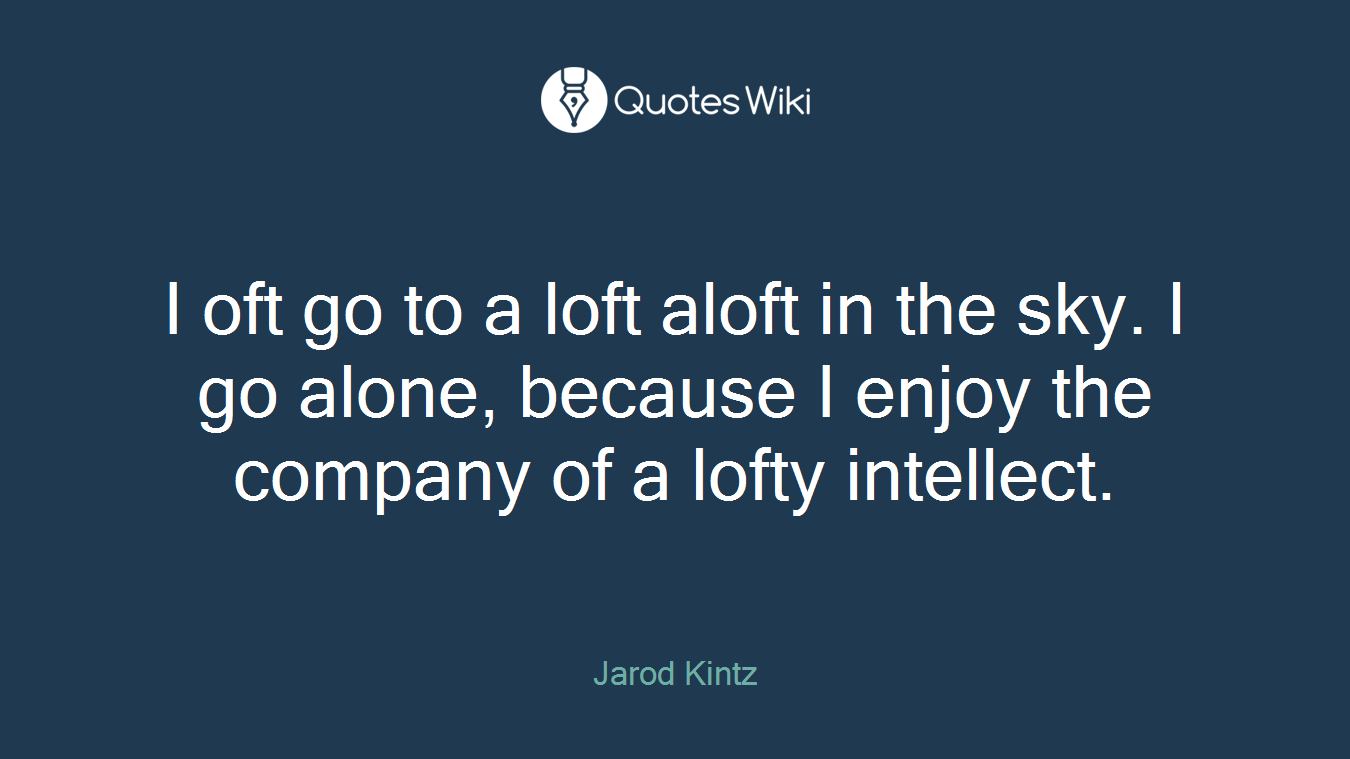 I oft go to a loft aloft in the sky. I go alone, because I enjoy the company of a lofty intellect.