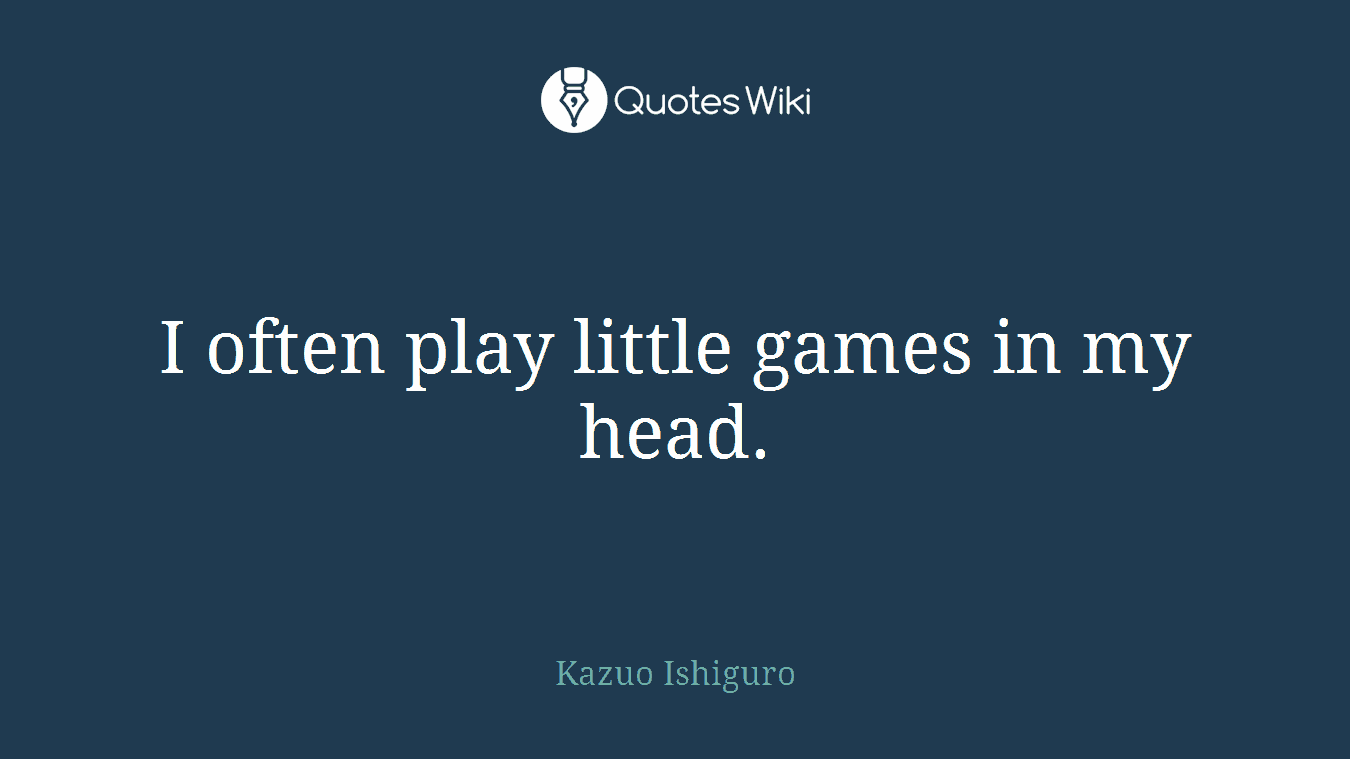 I often play little games in my head.