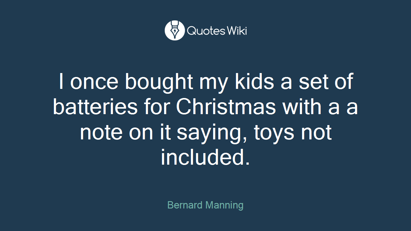 I once bought my kids a set of batteries for Christmas with a a note on it saying, toys not included.