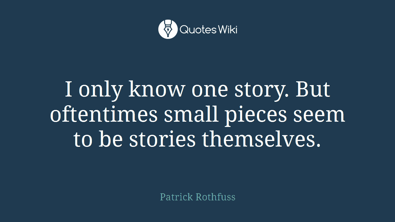 I only know one story. But oftentimes small pieces seem to be stories themselves.