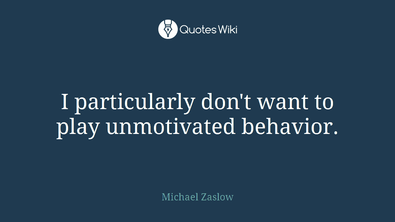 I particularly don't want to play unmotivated behavior.