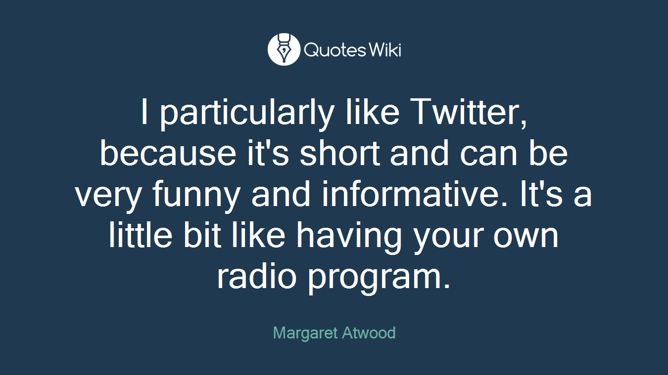 I particularly like Twitter, because it's short and can be very funny and informative. It's a little bit like having your own radio program.
