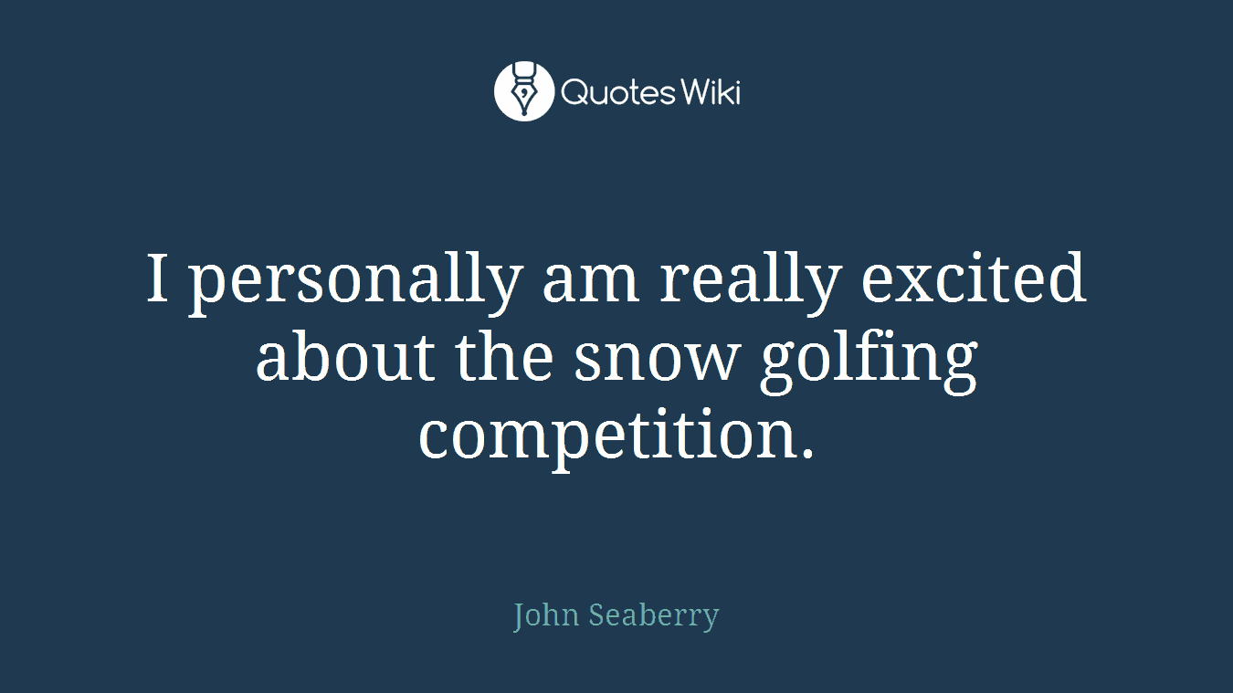 I personally am really excited about the snow golfing competition.