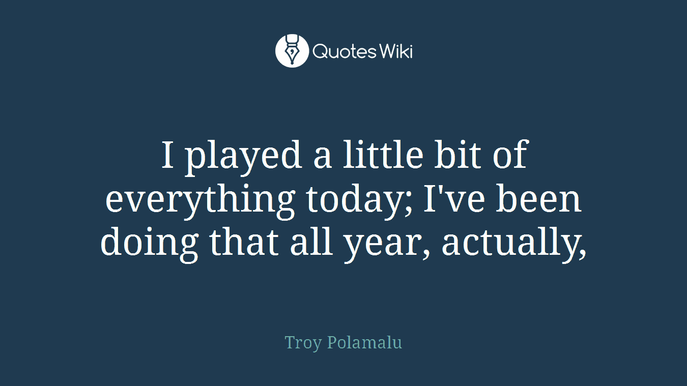 I played a little bit of everything today; I've been doing that all year, actually,