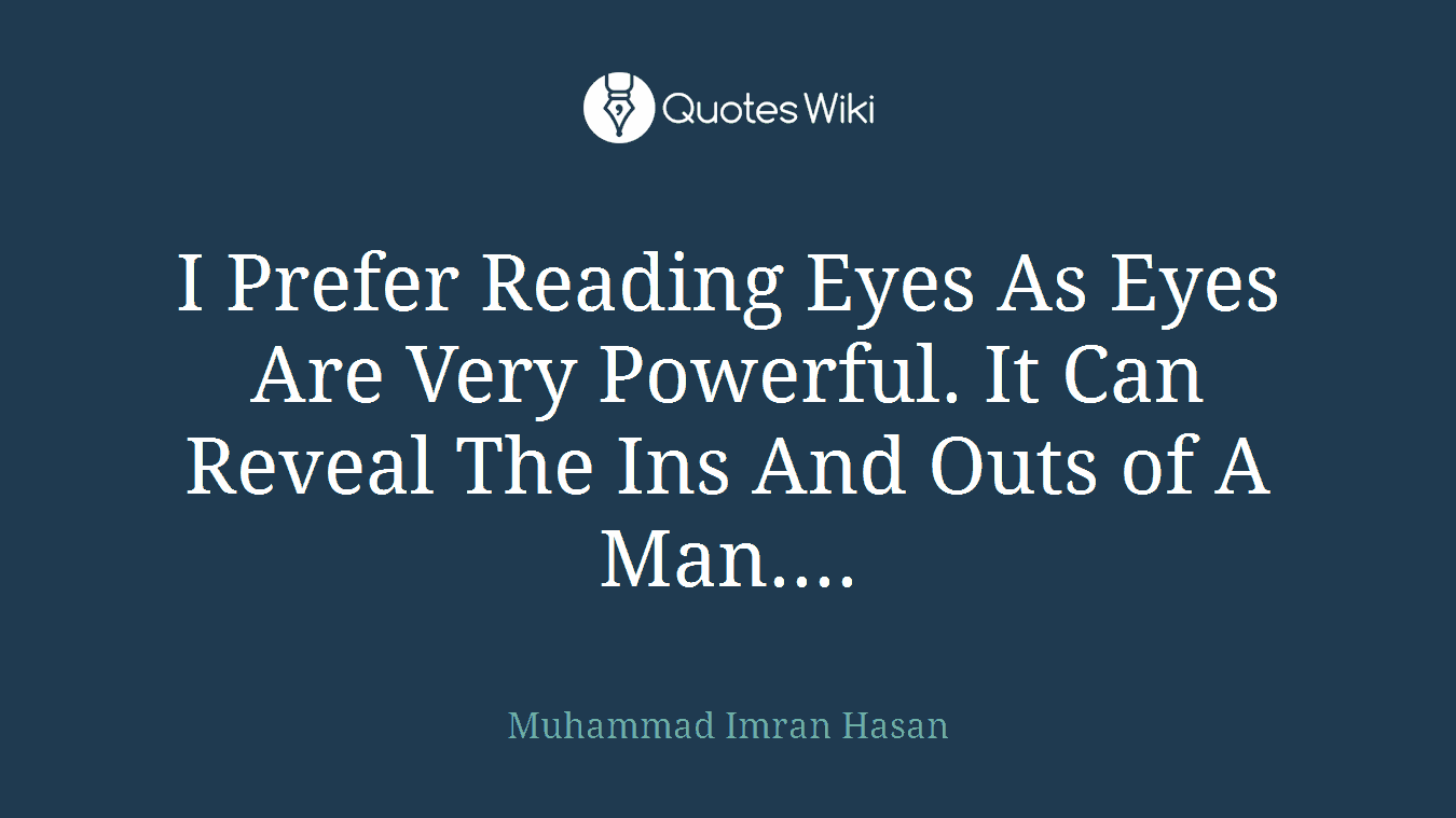 I Prefer Reading Eyes As Eyes Are Very Powerful. It Can Reveal The Ins And Outs of A Man....