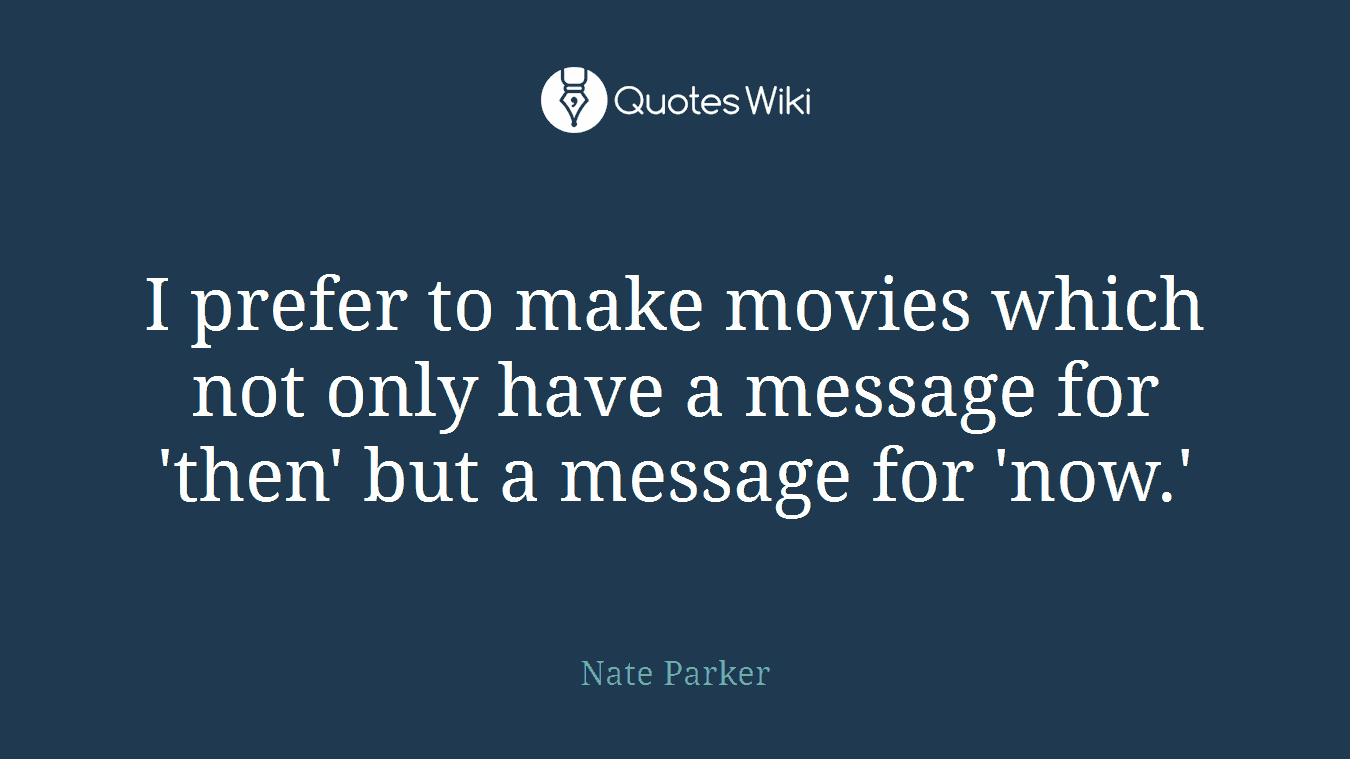 I prefer to make movies which not only have a message for 'then' but a message for 'now.'