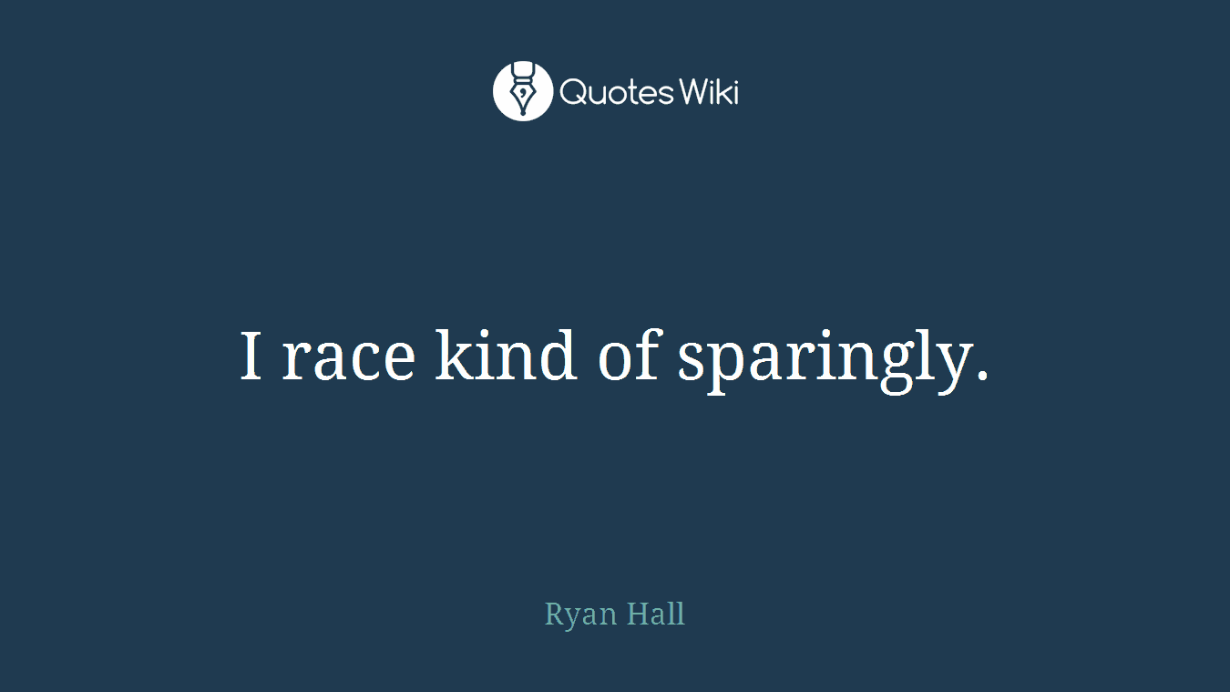 I race kind of sparingly.