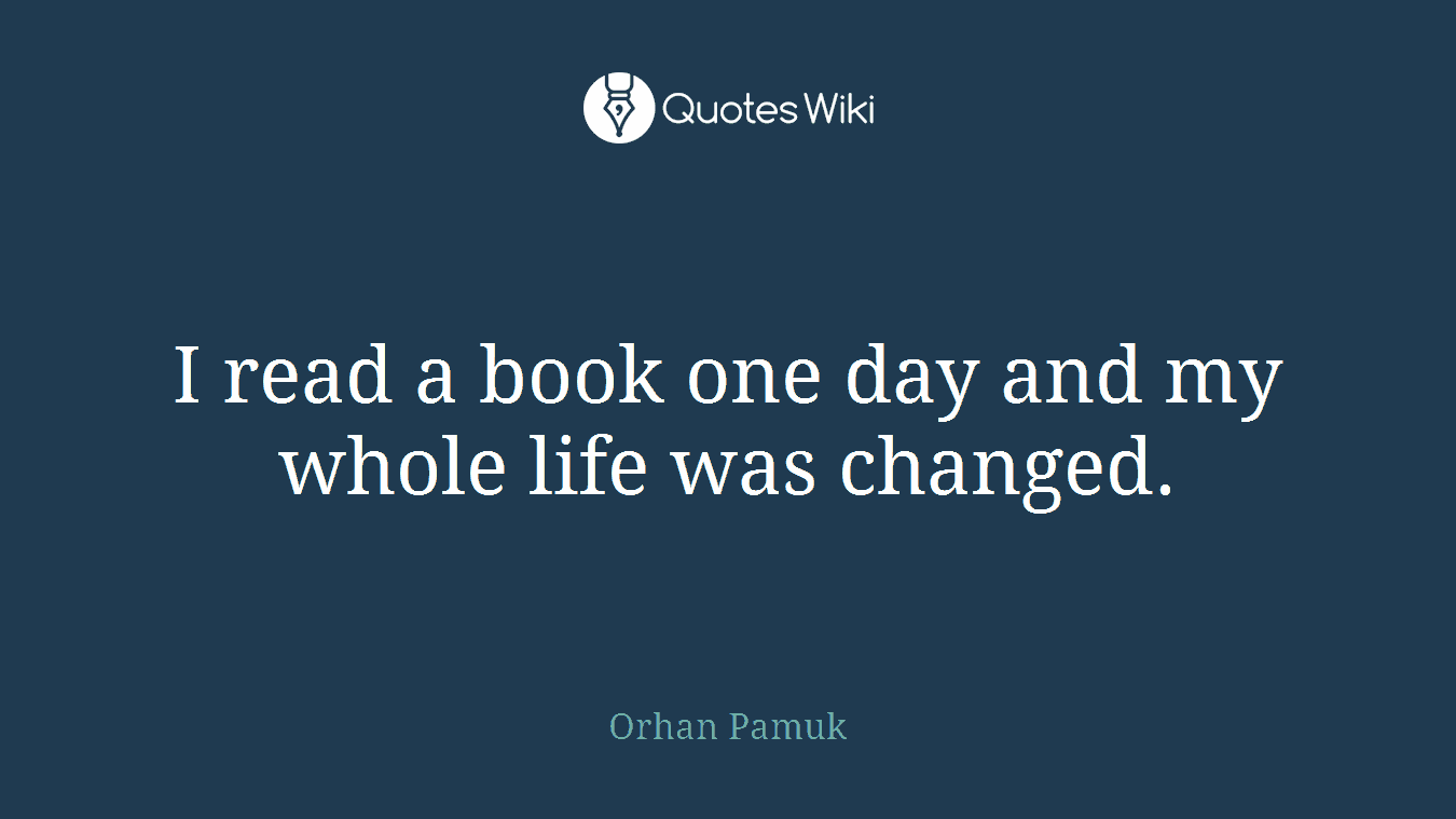 I read a book one day and my whole life was changed.