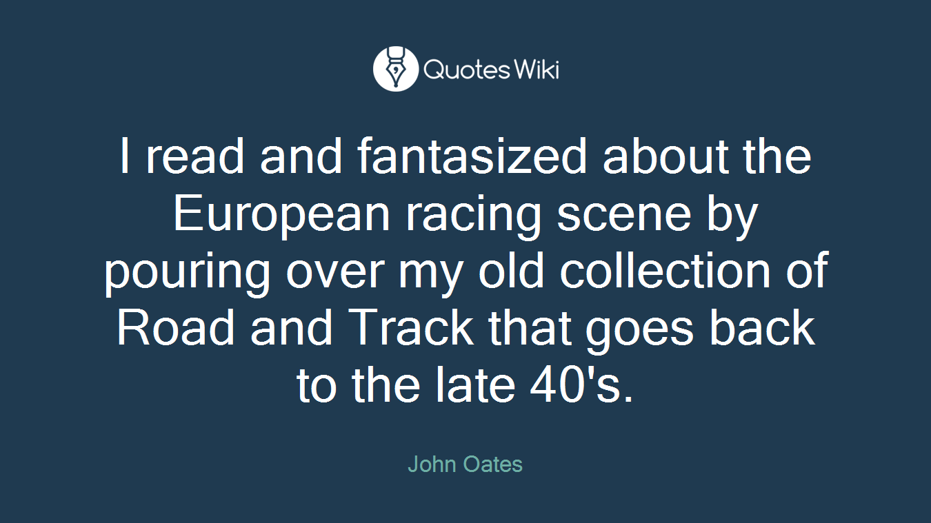 I read and fantasized about the European racing scene by pouring over my old collection of Road and Track that goes back to the late 40's.