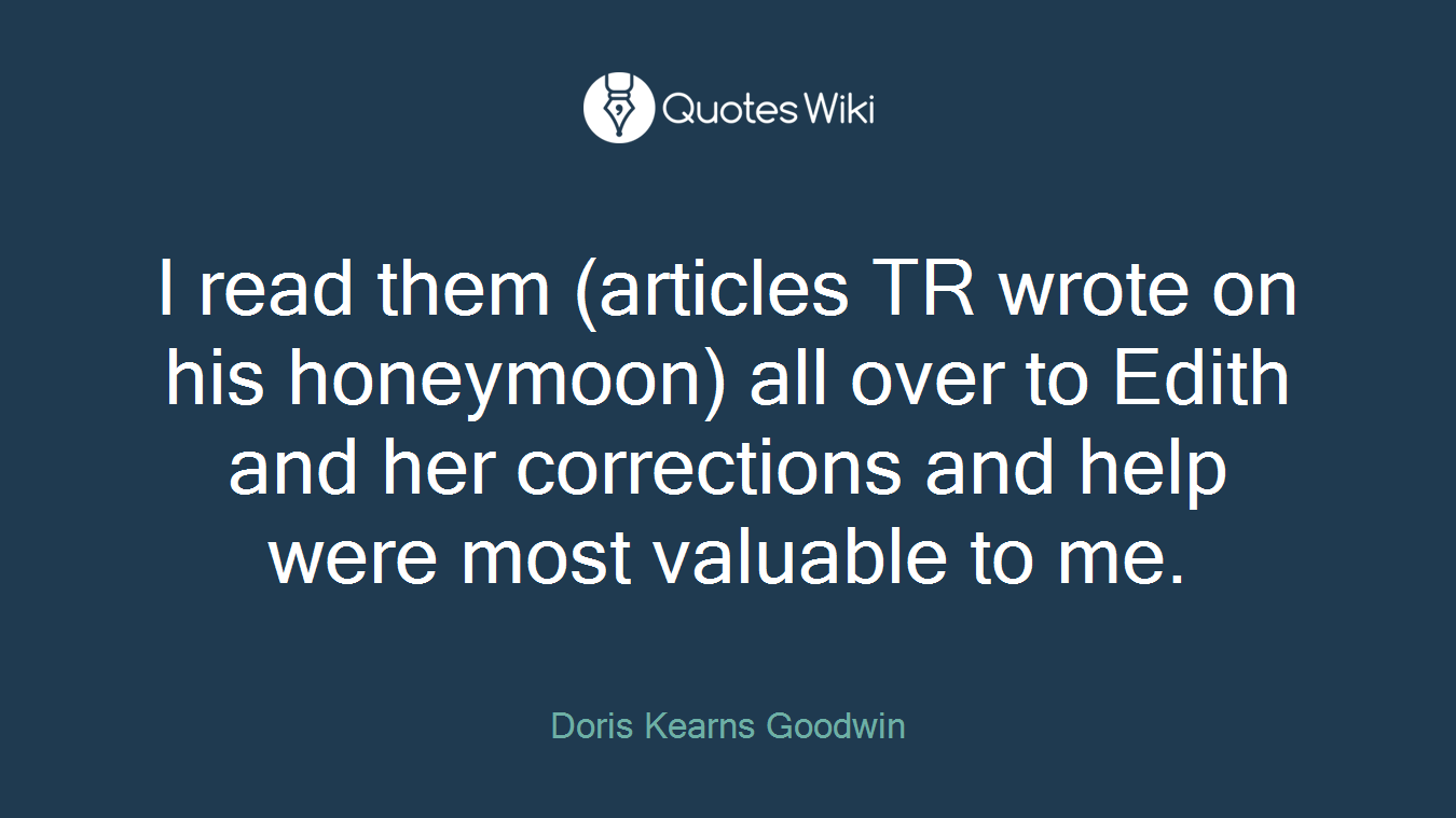 I read them (articles TR wrote on his honeymoon) all over to Edith and her corrections and help were most valuable to me.