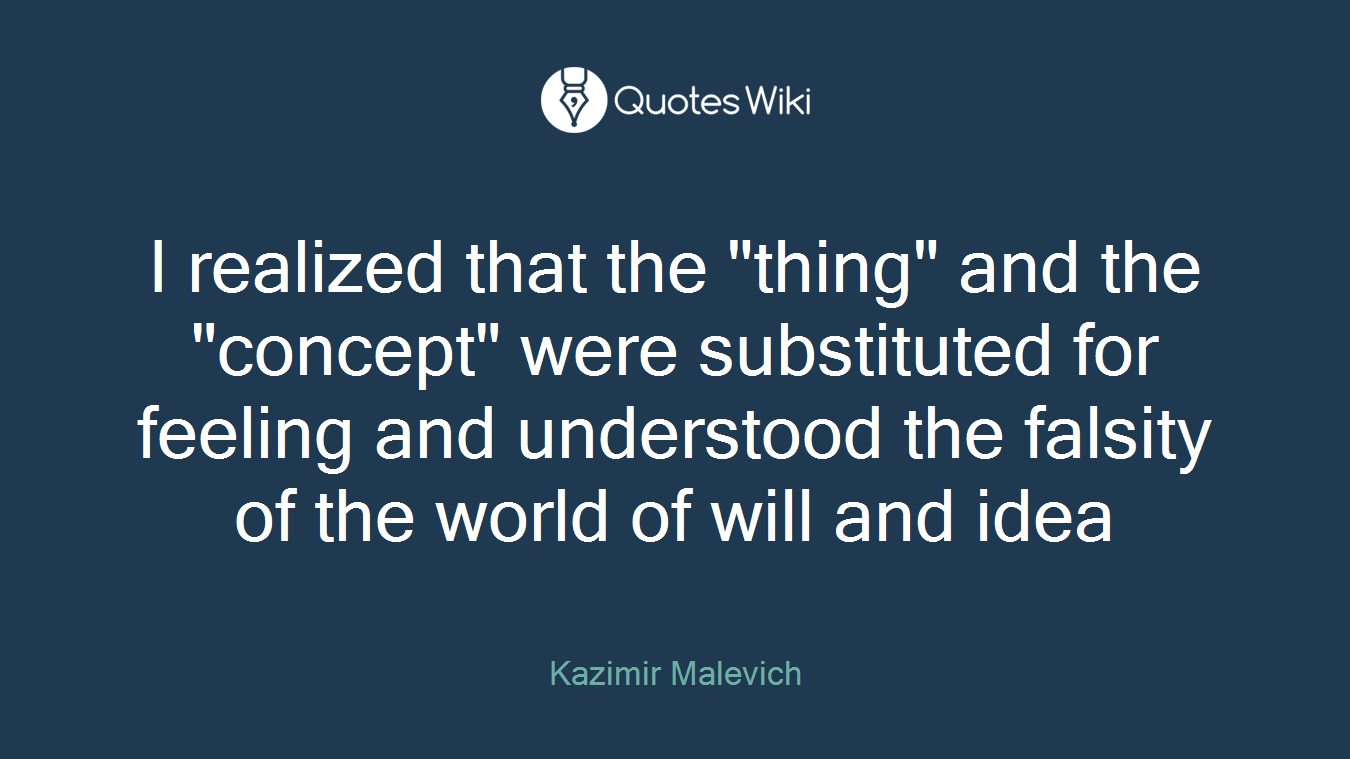 I realized that the "thing" and the "concept" were substituted for feeling and understood the falsity of the world of will and idea