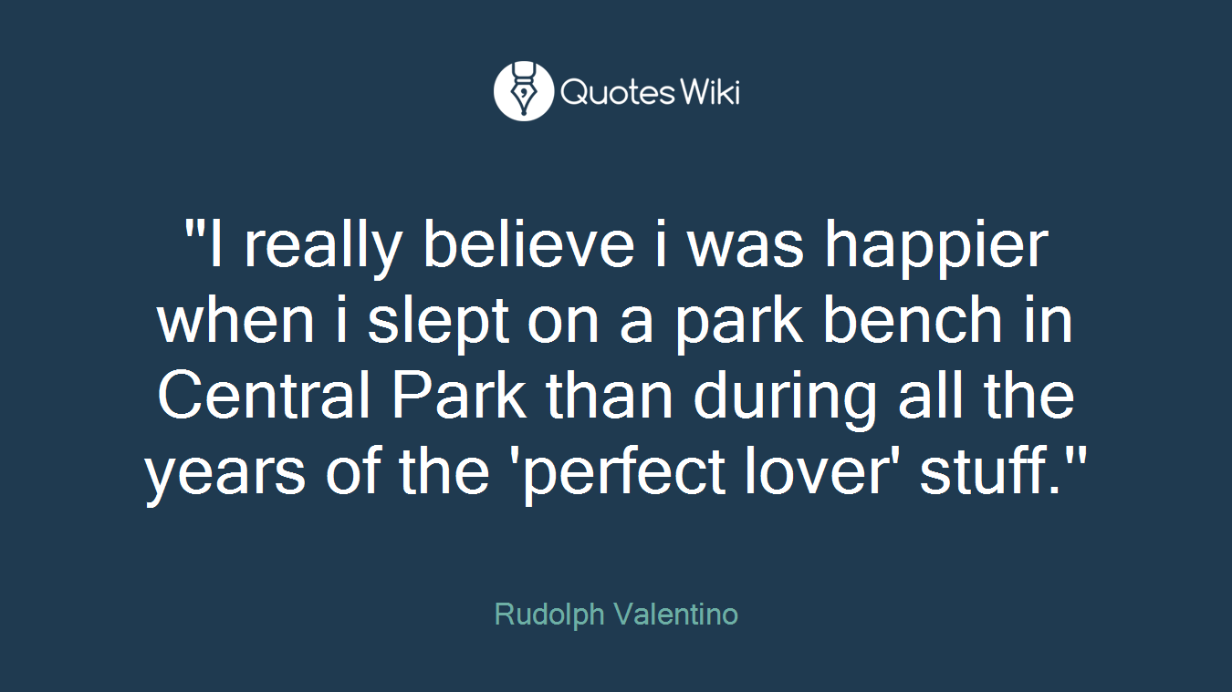 "I really believe i was happier when i slept on a park bench in Central Park than during all the years of the 'perfect lover' stuff.''