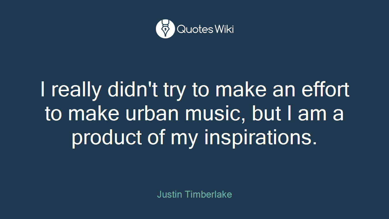I really didn't try to make an effort to make urban music, but I am a product of my inspirations.