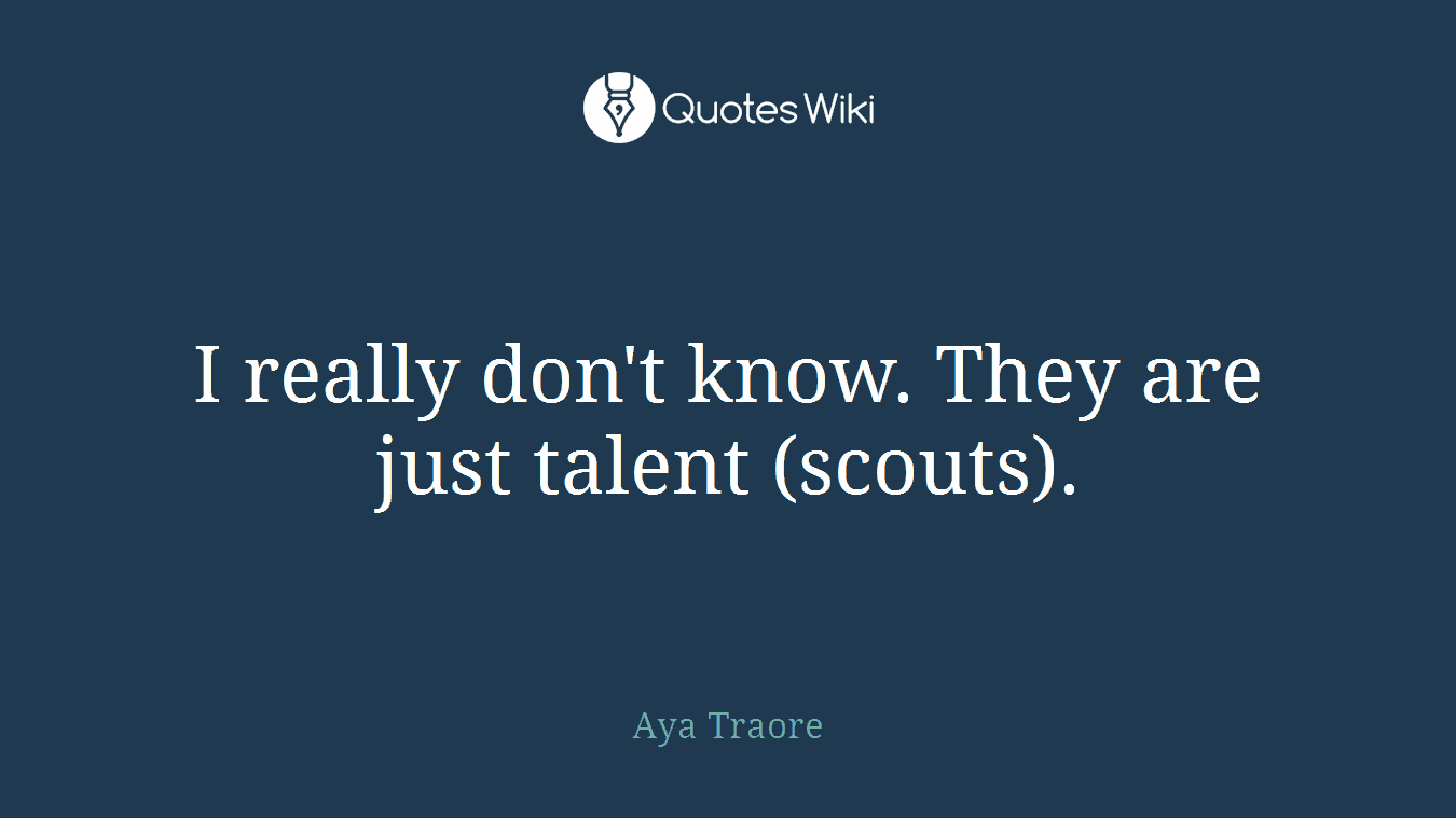 I really don't know. They are just talent (scouts).