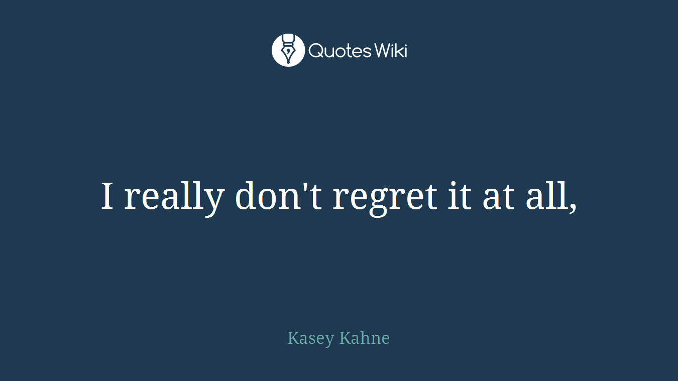 I really don't regret it at all,