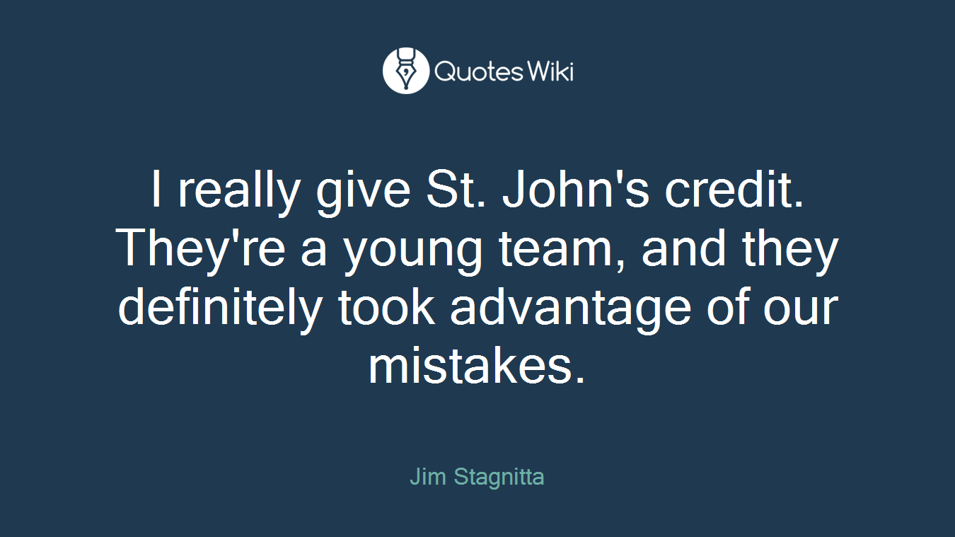 I really give St. John's credit. They're a young team, and they definitely took advantage of our mistakes.