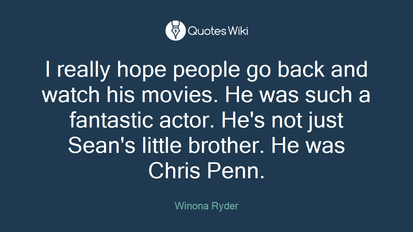 I really hope people go back and watch his movies. He was such a fantastic actor. He's not just Sean's little brother. He was Chris Penn.
