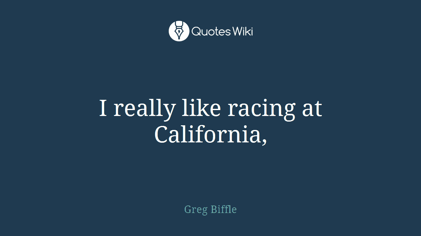 I really like racing at California,