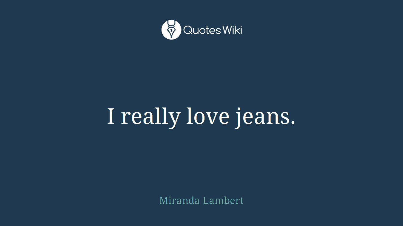 I really love jeans.