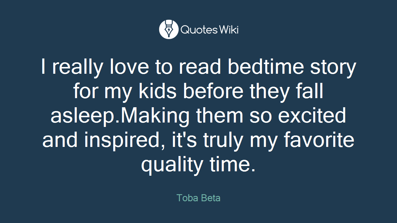 I really love to read bedtime story for my kids before they fall asleep.Making them so excited and inspired, it's truly my favorite quality time.