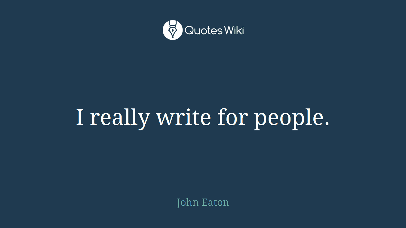 I really write for people.