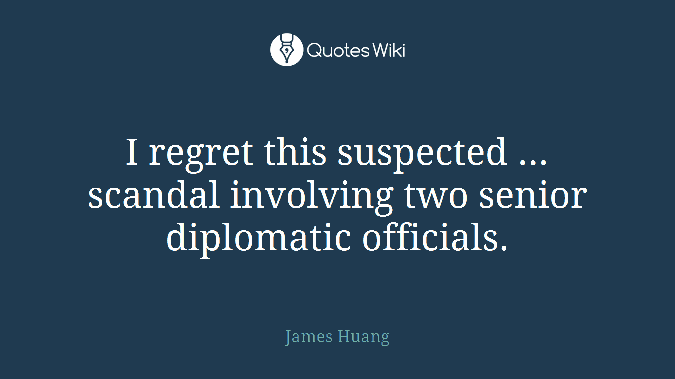 I regret this suspected ... scandal involving two senior diplomatic officials.