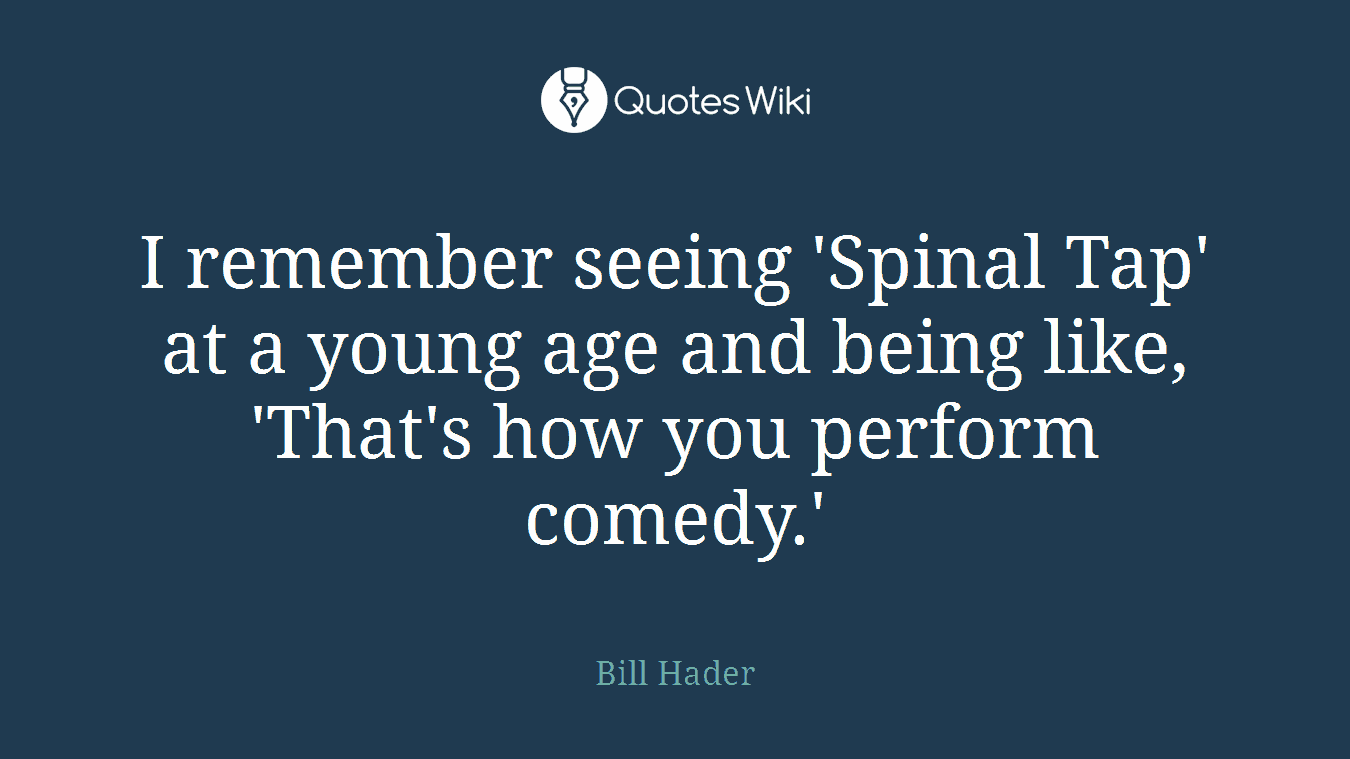 I remember seeing 'Spinal Tap' at a young age and being like, 'That's how you perform comedy.'