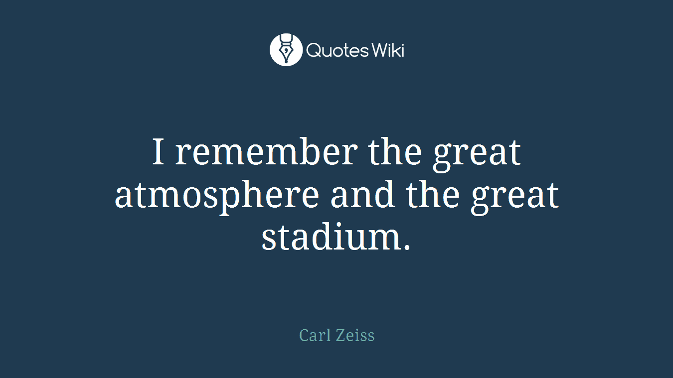 I remember the great atmosphere and the great stadium.