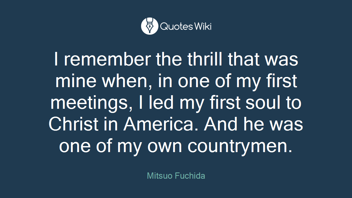 I remember the thrill that was mine when, in one of my first meetings, I led my first soul to Christ in America. And he was one of my own countrymen.
