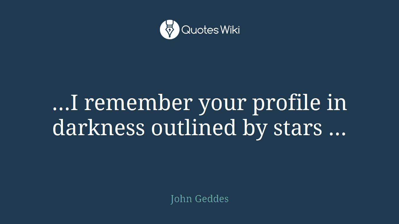...I remember your profile in darkness outlined by stars ...