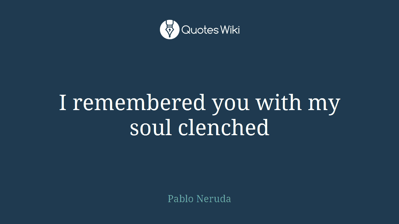 I remembered you with my soul clenched