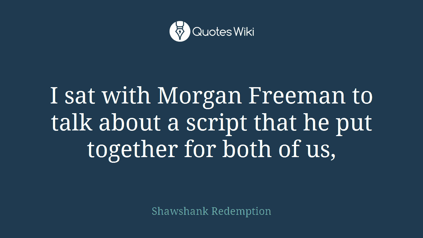 I sat with Morgan Freeman to talk about a script that he put together for both of us,
