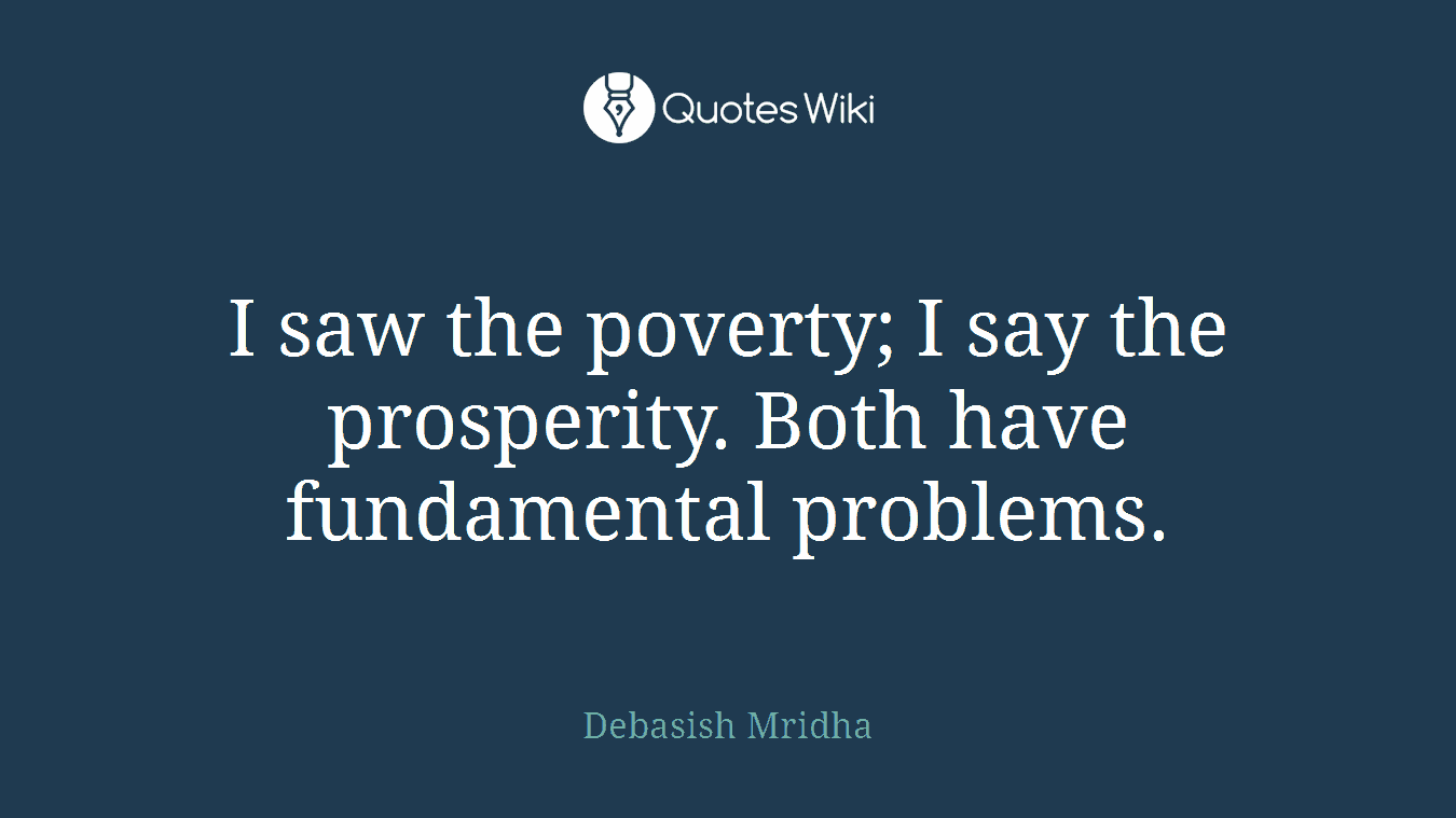 I saw the poverty; I say the prosperity. Both have fundamental problems.