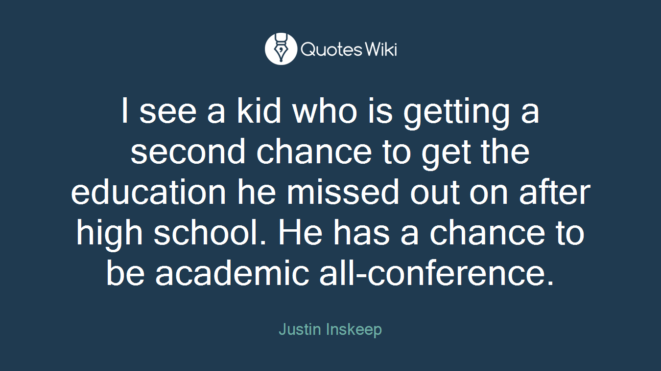 I see a kid who is getting a second chance to get the education he missed out on after high school. He has a chance to be academic all-conference.