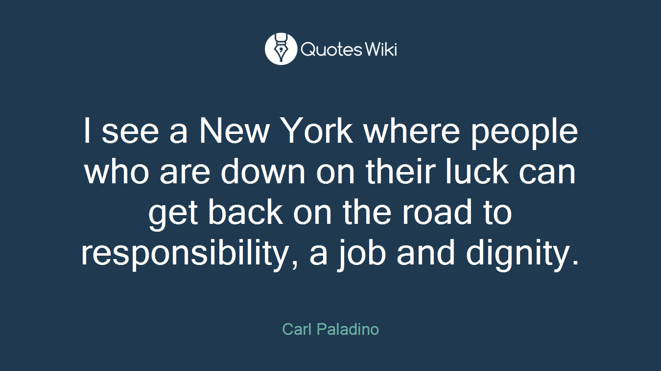 I see a New York where people who are down on their luck can get back on the road to responsibility, a job and dignity.