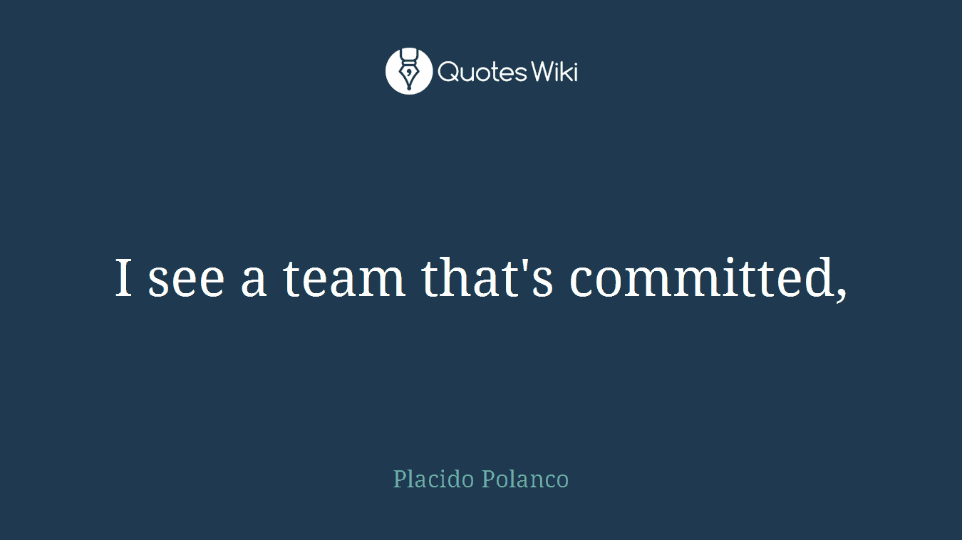 I see a team that's committed,