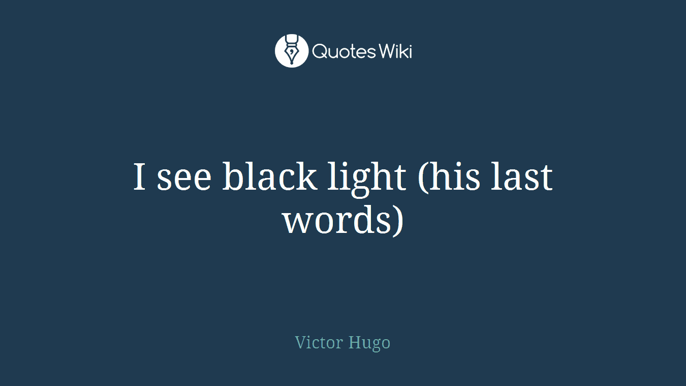 I see black light (his last words)