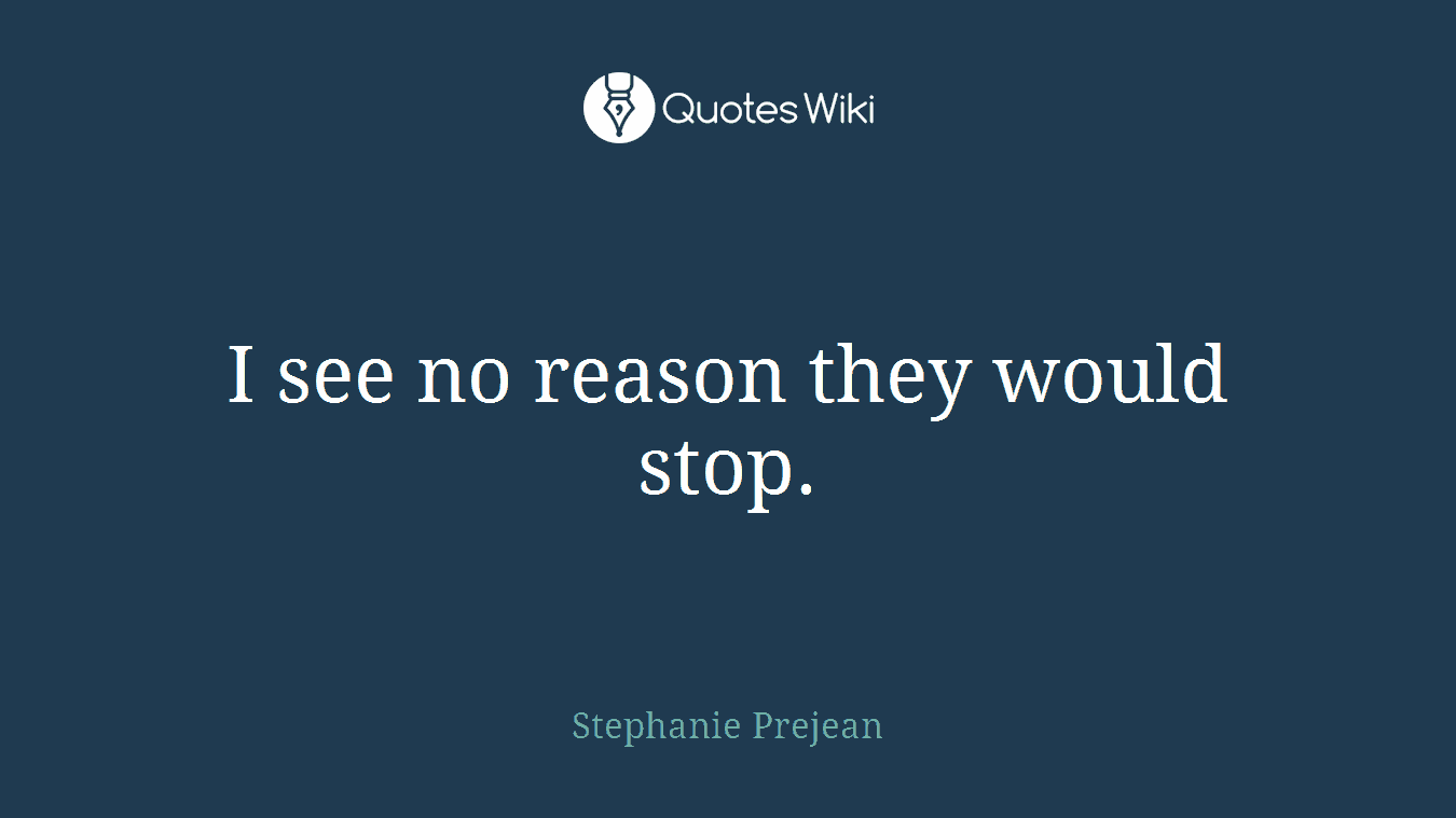 I see no reason they would stop.