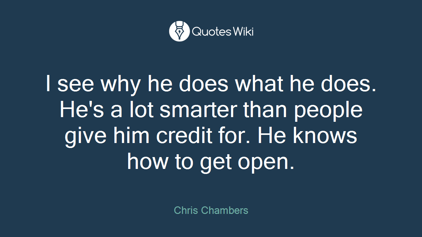 I see why he does what he does. He's a lot smarter than people give him credit for. He knows how to get open.