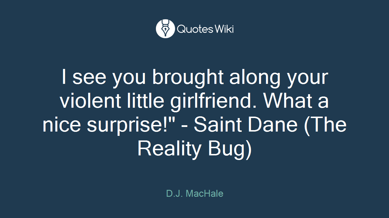 I see you brought along your violent little girlfriend. What a nice surprise!" - Saint Dane (The Reality Bug)