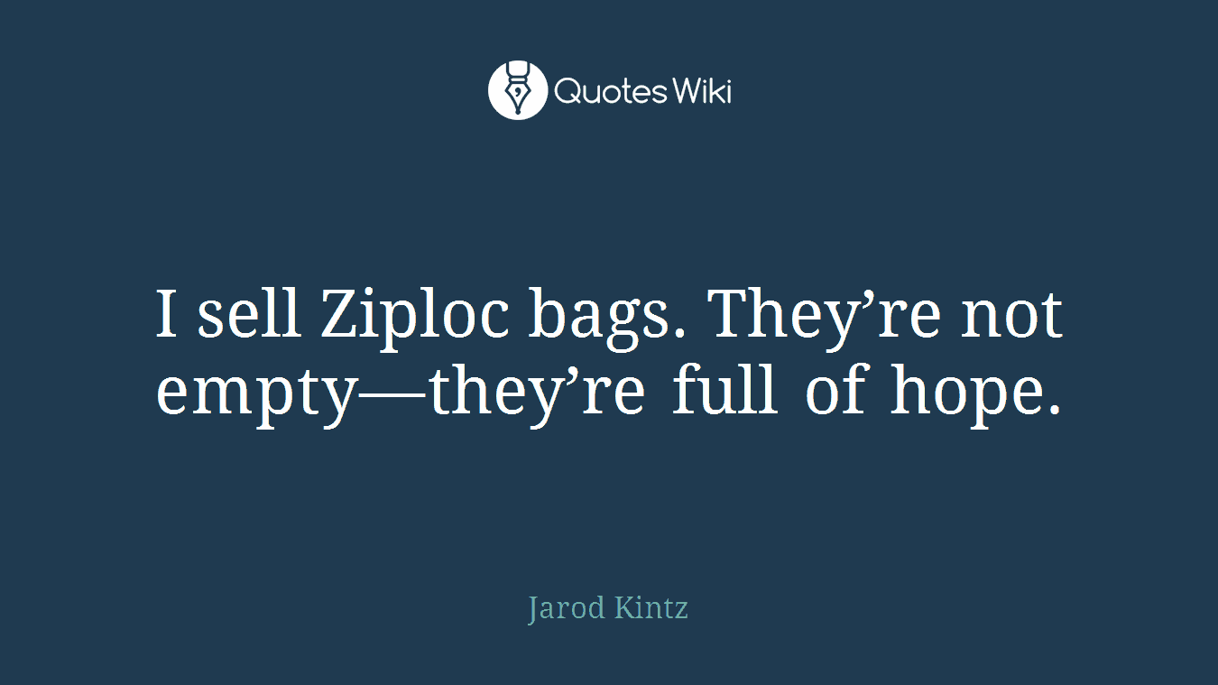 I sell Ziploc bags. They’re not empty—they’re full of hope.