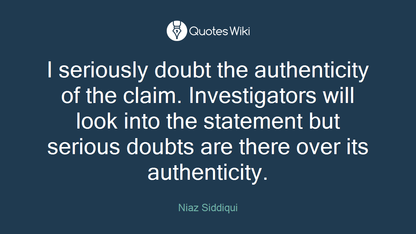 I seriously doubt the authenticity of the claim. Investigators will look into the statement but serious doubts are there over its authenticity.